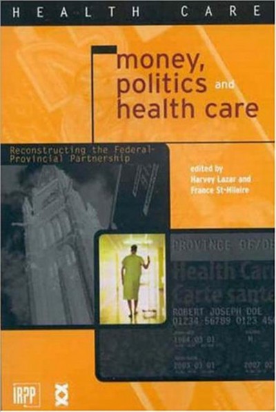 Money, politics and health care : reconstructing the federal-provincial partnership / edited by Harvey Lazar and France St. Hilaire.