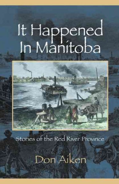 It happened in Manitoba : stories of the Red River province / Don Aiken with Chris Thain.