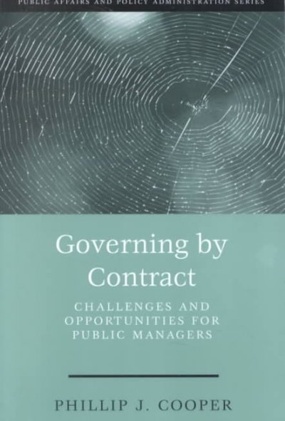 Governing by contract : challenges and opportunities for public managers / Phillip J. Cooper.