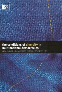 The conditions of diversity in multinational democracies / edited by Alain-G. Gagnon, Montserrat Guibernau and Francois Rocher.