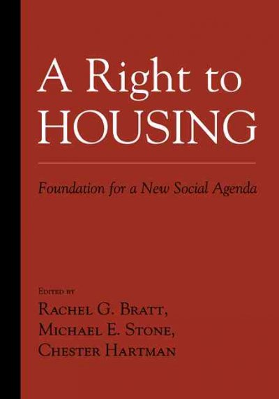 A right to housing : foundation for a new social agenda / edited by Rachel G. Bratt, Michael E. Stone, and Chester Hartman.