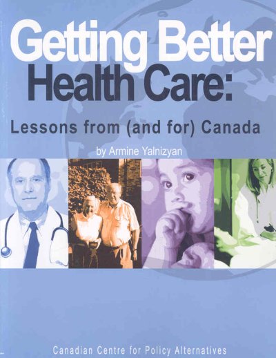 Getting better health care : lessons from (and for) Canada / by Armine Yalnizyan.