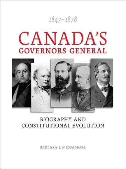 Canada's Governors General, 1847-1878 : biography and constitutional evolution / Barbara J. Messamore.