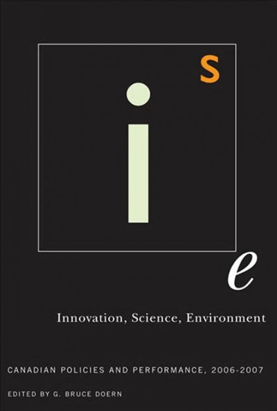 Innovation, science, environment : Canadian policies and performance, 2006-2007 / edited by G. Bruce Doern.
