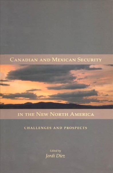 Canadian and Mexican security in the new North America : challenges and prospects / edited by Jordi Díez.