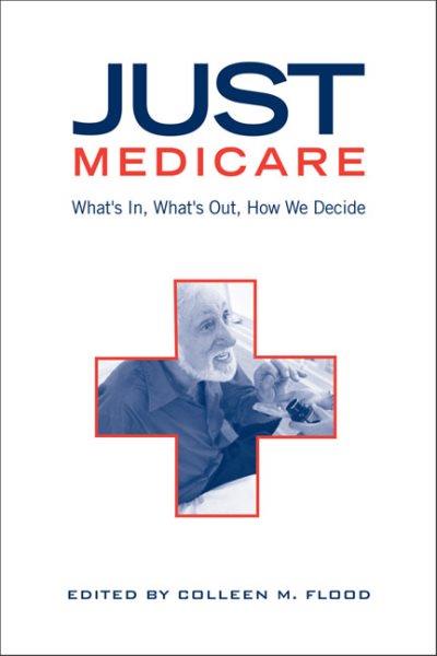 Just medicare : what's in, what's out, how we decide / edited by Colleen M. Flood.