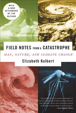 Field notes from a catastrophe : man, nature, and climate change / Elizabeth Kolbert.