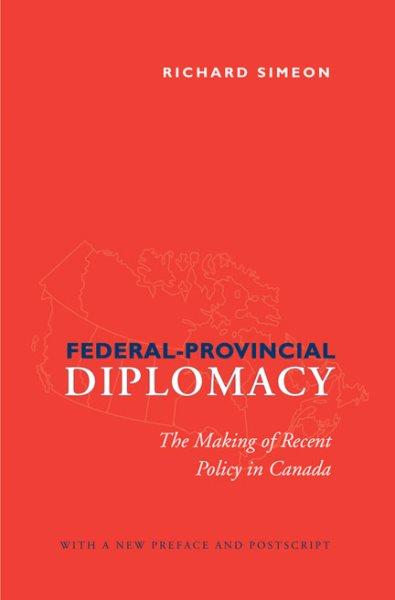 Federal-provincial diplomacy : the making of recent policy in Canada : with a new preface and postscript / Richard Simeon.