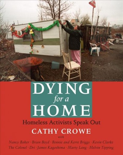 Dying for a home : homeless activists speak out / Cathy Crowe ; with Nancy Baker ... [et, al.].