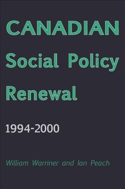 Canadian social policy renewal, 1994-2000 / William E. Warriner and Ian Peach.