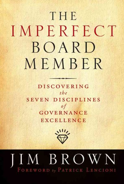 The imperfect board member : discovering the seven disciplines of governance excellence / Jim Brown.