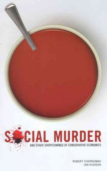 Social murder : and other shortcomings of conservative economics / Robert Chernomas and Ian Hudson.
