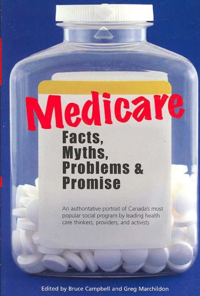 Medicare : facts, myths, problems, promise / edited by Bruce Campbell and Greg Marchildon.