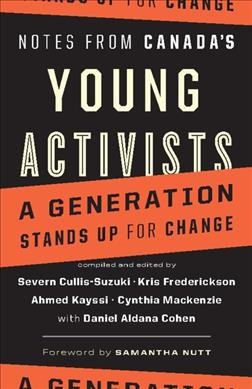 Notes from Canada's young activists : a generation stands up for change / compiled and edited by Severn Cullis-Suzuki ... [et al.].