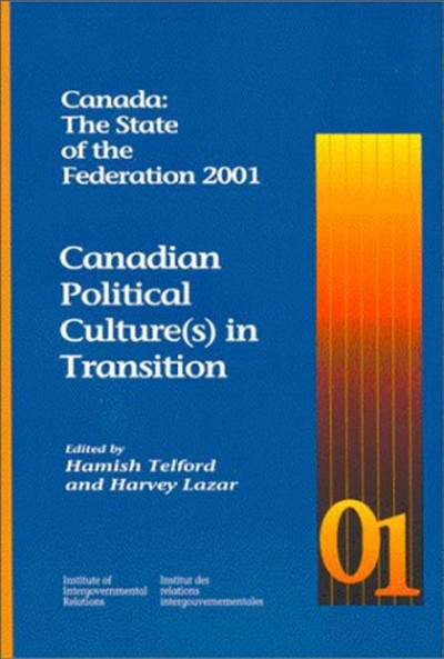 Canada : the state of the federation 2001 : Canadian political culture(s) in transition / edited by Hamish Telford and Harvey Lazar.