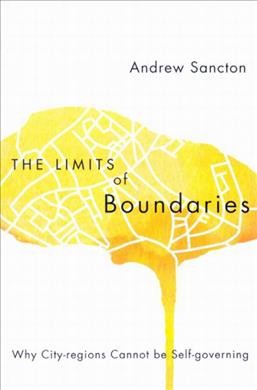 The limits of boundaries : why city-regions cannot be self-governing / Andrew Sancton.