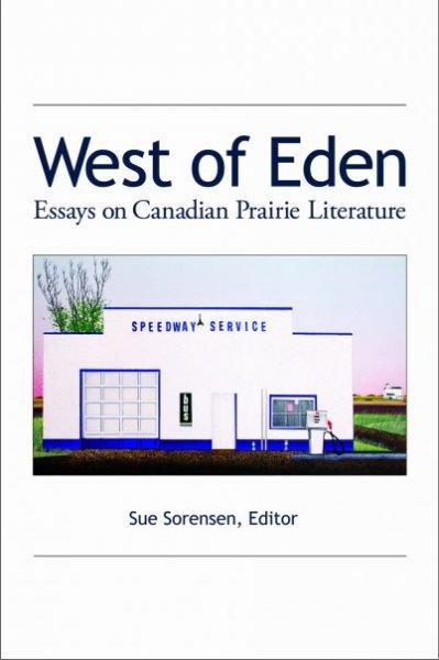 West of Eden : essays on Canadian Prairie literature / edited by Sue Sorensen.