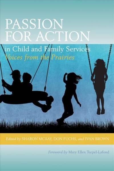 Passion for action in child and family services : voices from the prairies / editors Sharon McKay, Don Fuchs, Ivan Brown.
