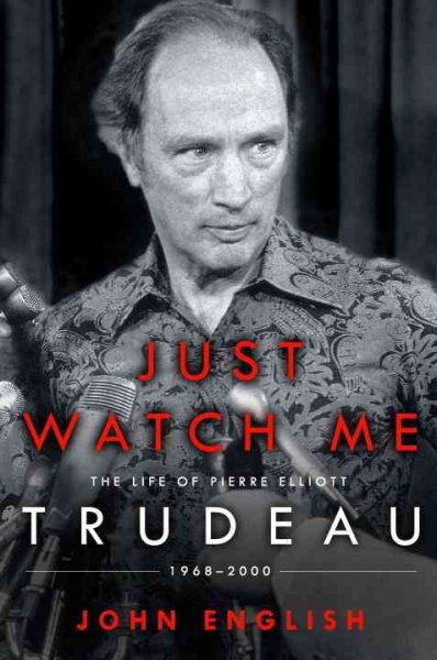 Just watch me : the life of Pierre Elliott Trudeau, 1968-2000 / John English.