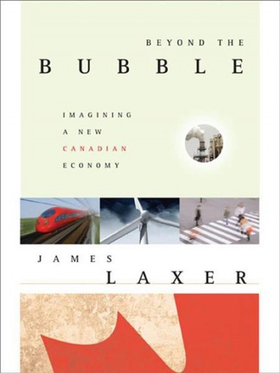 Beyond the bubble : imagining a new Canadian economy / James Laxer.