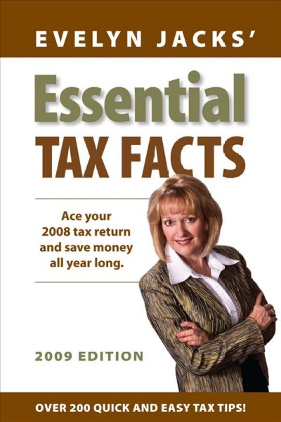 Evelyn Jacks' essential tax facts : ace your 2008 tax return and save money all year long / Evelyn Jacks.