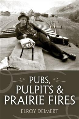 Pubs, pulpits and prairie fires / Elroy Deimert.