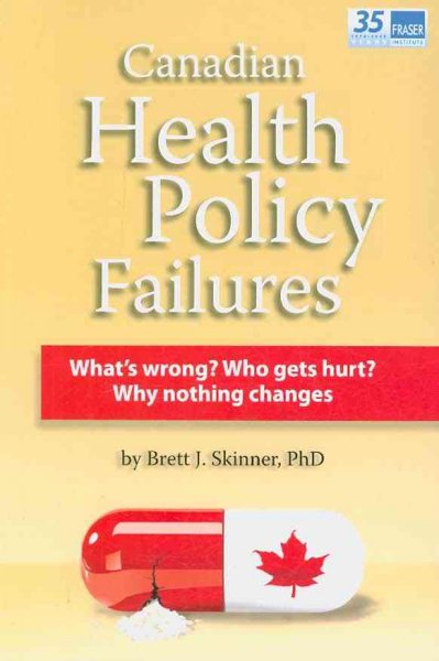 Canadian health policy failures : what's wrong? who gets hurt? why nothing changes / Brett J. Skinner.