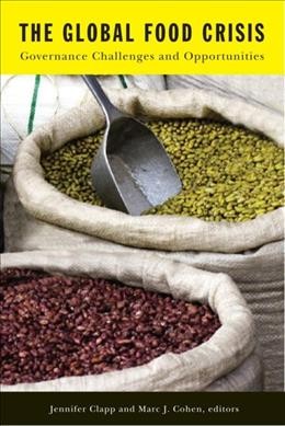 The global food crisis : governance challenges and opportunities / Jennifer Clapp and Marc J. Cohen, editors.