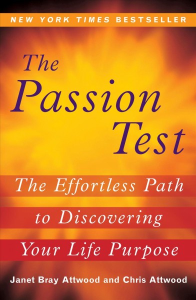 The passion test : the effortless path to discovering your life purpose / Janet Bray Attwood and Chris Attwood.