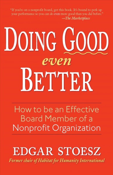 Doing good even better : how to be an effective board member of a nonprofit organization / Edgar Stoesz.