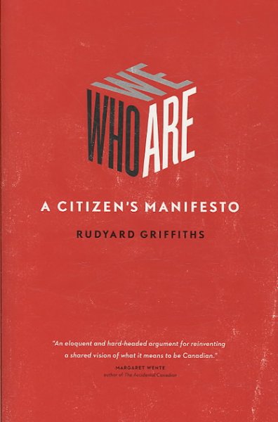 Who we are : a citizen's manifesto / Rudyard Griffiths.