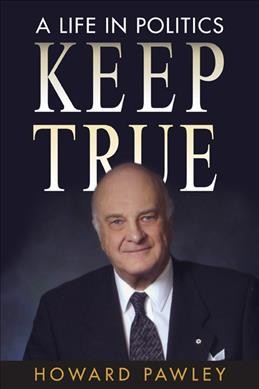 Keep true : a life in politics / Howard Pawley ; foreword by Paul Moist.