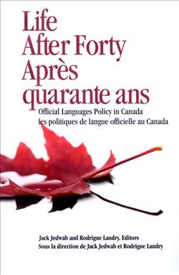 Life after forty : official languages policy in Canada / Jack Jedwab and Rodrigue Landry, editors.