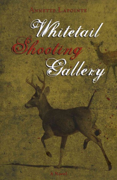 Whitetail shooting gallery : a novel / by Annette Lapointe.