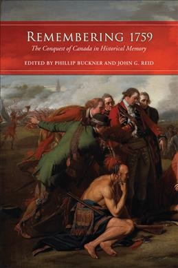 Remembering 1759 : the conquest of Canada in historical memory / edited by Phillip Buckner and John G. Reid.