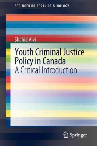 Youth criminal justice policy in Canada : a critical introduction / Shahid Alvi.