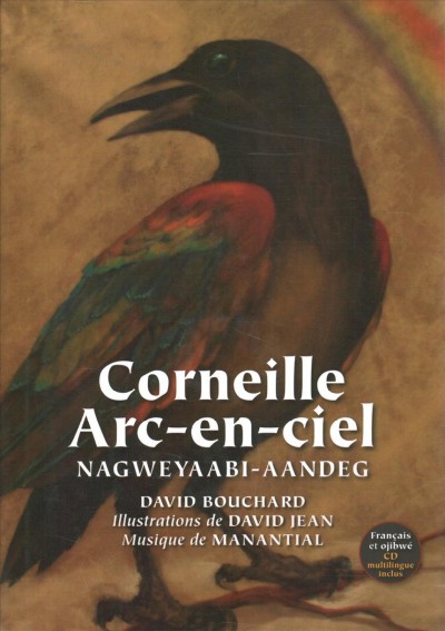 Corneille arc-en-ciel  ; Nagweyaabi-aandeg / David Bouchard ; illustrations de David Jean ; traduction de Jason Jones. 