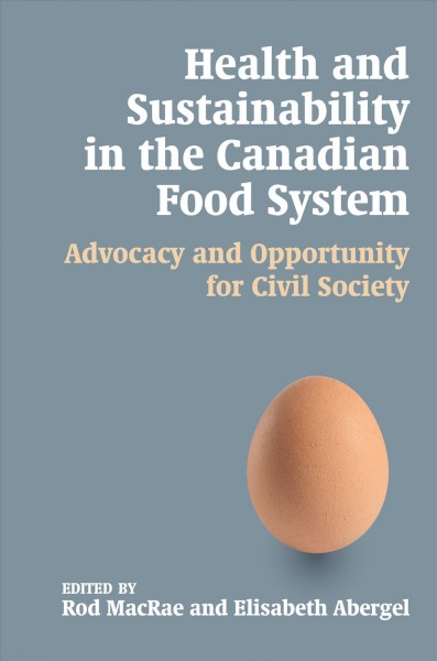 Health and sustainability in the Canadian food system : advocacy and opportunity for civil society / edited by Rod MacRae and Elisabeth Abergel.