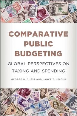 Comparative public budgeting : global perspectives on taxing and spending / George M. Guess and Lance T. LeLoup.
