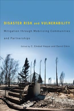 Disaster risk and vulnerability : mitigation through mobilizing communities and partnerships / edited by C. Emdad Haque and David Etkin.