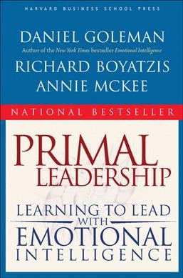 Primal leadership : unleashing the power of emotional intelligence / Daniel Goleman, Richard Boyatzis, Annie McKee.