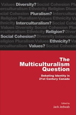 The multiculturalism question : debating identity in 21st-century Canada / Jack Jedwab.