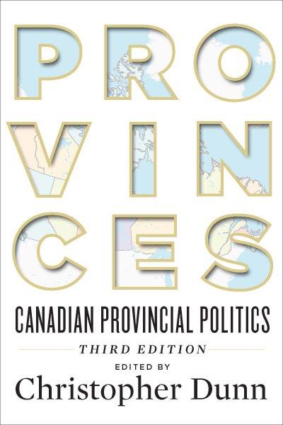 Provinces : Canadian provincial politics / edited by Christopher Dunn.