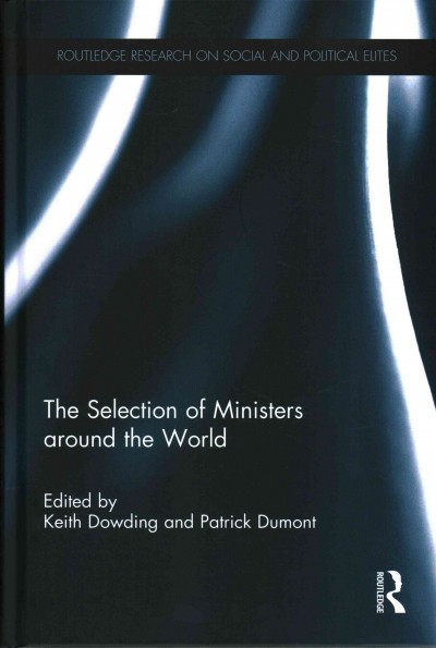 The selection of ministers around the world / edited by Keith Dowding and Patrick Dumont.