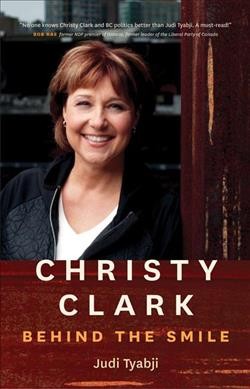 Christy Clark : behind the smile / Judi Tyabji.