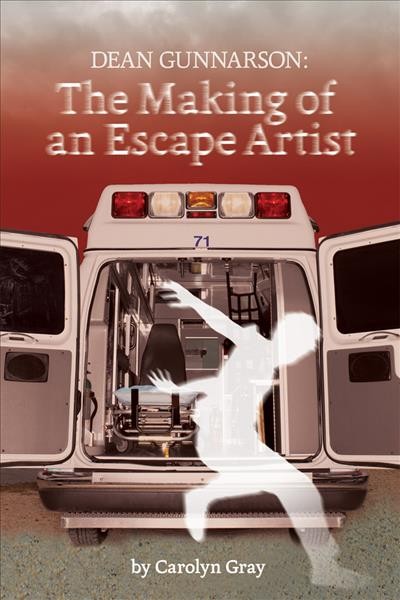Dean Gunnarson : the making of an escape artist / Carolyn Gray.