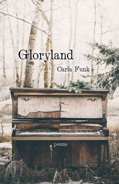 Gloryland  : poems / by Carla Funk.