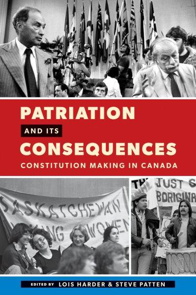 Patriation and its consequences : constitution making in Canada / edited by Lois Harder and Steve Patten.