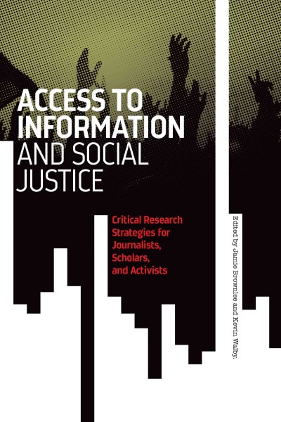 Access to information and social justice : critical research strategies for journalists, scholars, and activists / edited by Jamie Brownlee and Kevin Walby.