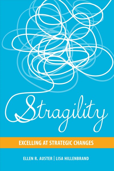 Stragility : excelling at strategic changes / Ellen R. Auster and Lisa Hillenbrand.